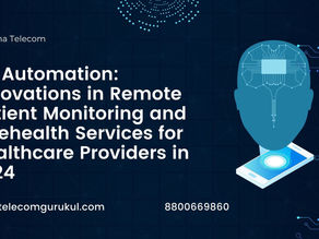 5G Automation: Innovations in Remote Patient Monitoring and Telehealth Services for Healthcare Providers in 2024