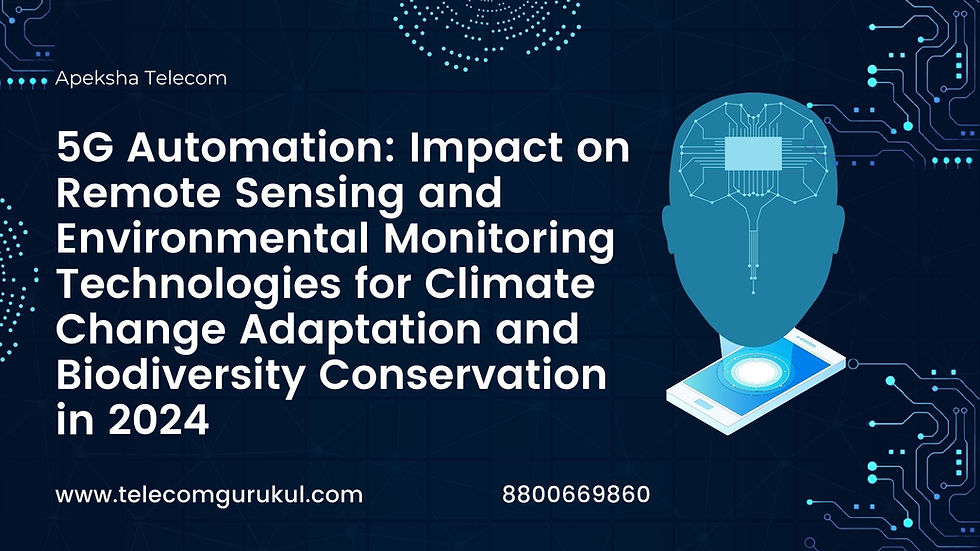 5G Automation: Impact on Remote Sensing and Environmental Monitoring Technologies for Climate Change Adaptation and Biodiversity Conservation in 2024