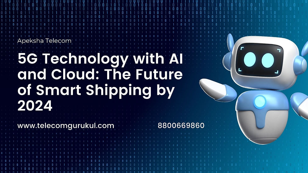 5G Technology with AI and Cloud: The Future of Smart Shipping by 2024