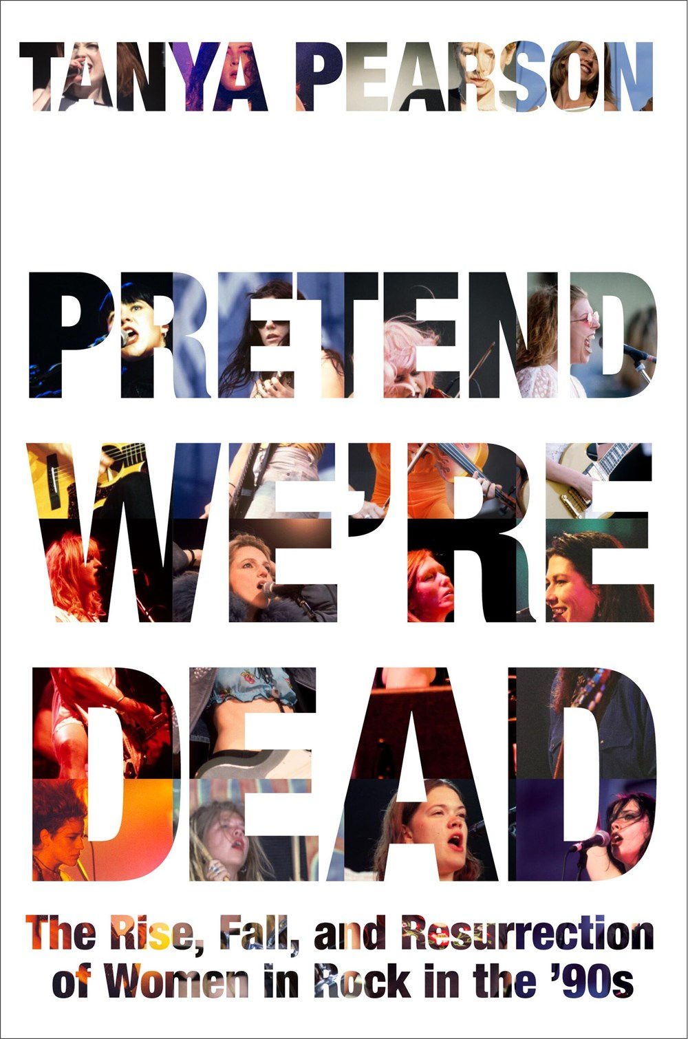 Pretend We're Dead: The Rise, Fall, and Resurrection of Women in Rock