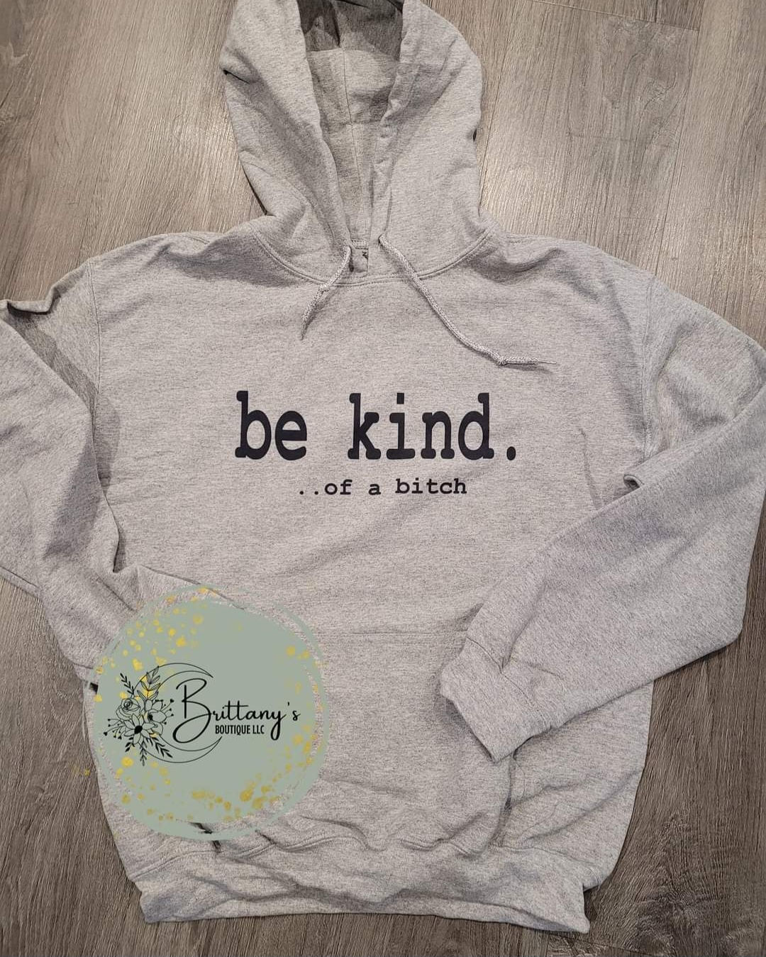 Be Kind. ...of a bitch hoodie