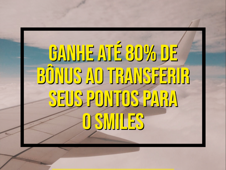 GANHE ATÉ 80% DE BÔNUS AO TRANSFERIR SEUS PONTOS DO CARTÃO DE CRÉDITO PARA O SMILES