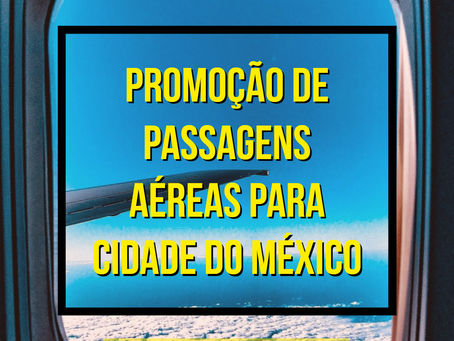 PASSAGENS AÉREAS PARA CIDADE DO MÉXICO A PARTIR DE R$1369