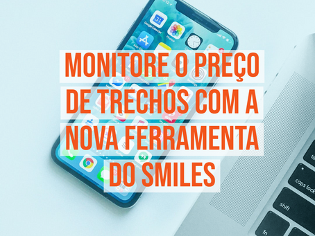 MONITORE PASSAGENS AÉREAS COM A NOVA FERRAMENTA DO SMILES