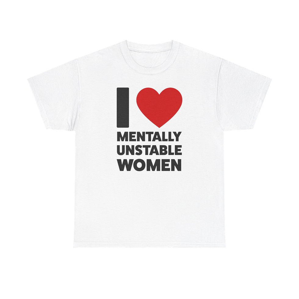 I Love Mentally Unstable Women T-Shirt