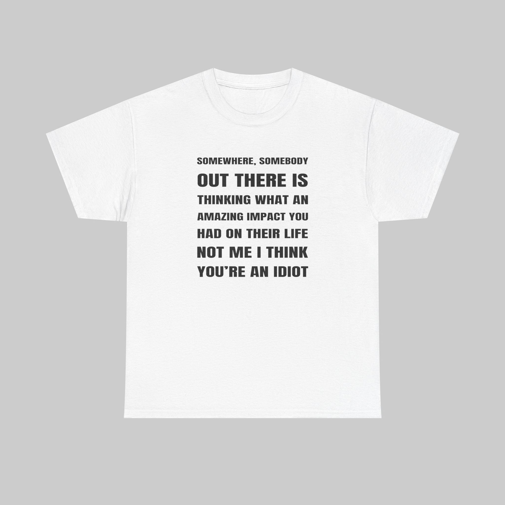 Somewhere, Somebody T-Shirt