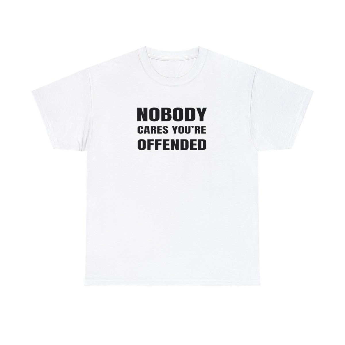 Nobody Cares You're Offended T-Shirt