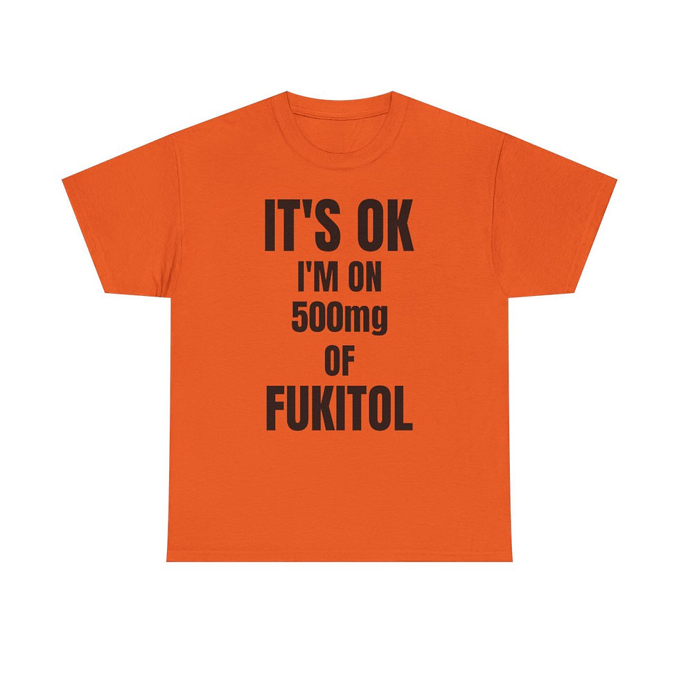 Thumbnail: It's OK I'm On 500mg Of Fukitol T-Shirt