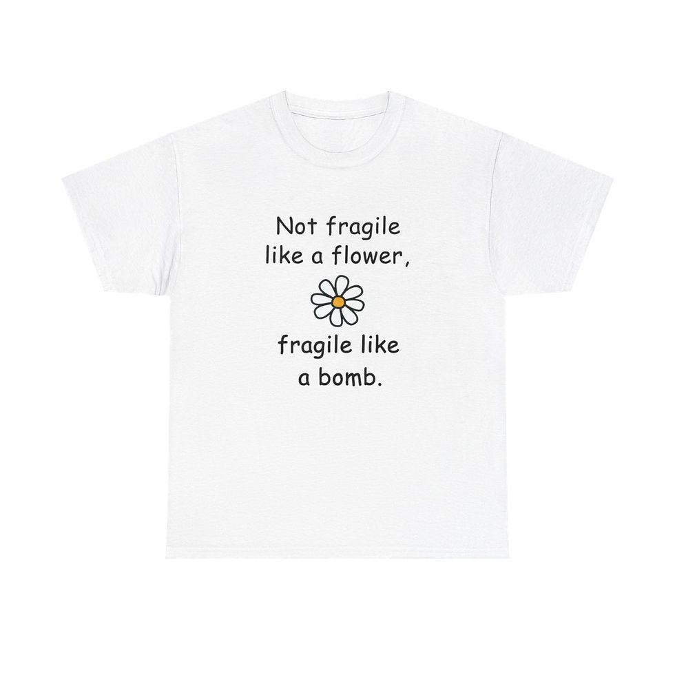 Not Fragile Like a Flower, Fragile Like a Bomb T-Shirt