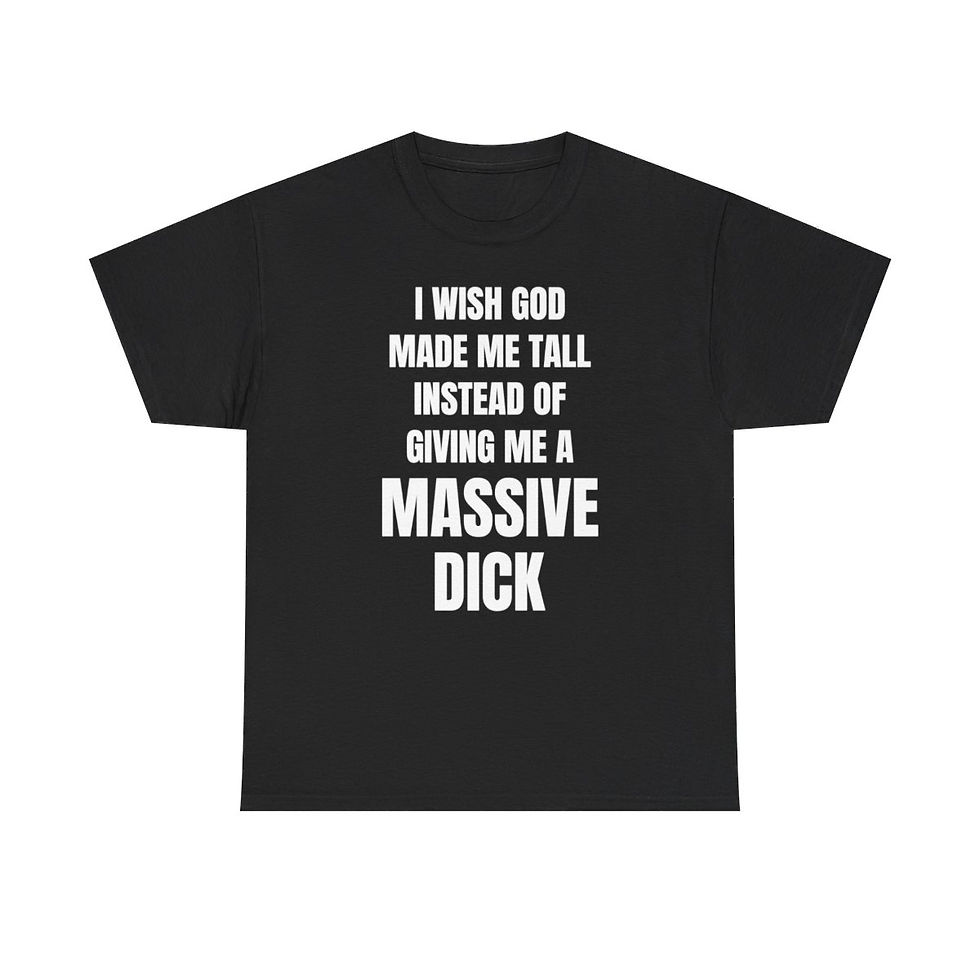 Thumbnail: I Wish God Made Me Tall Instead of Giving Me a Massive Dick T-Shirt