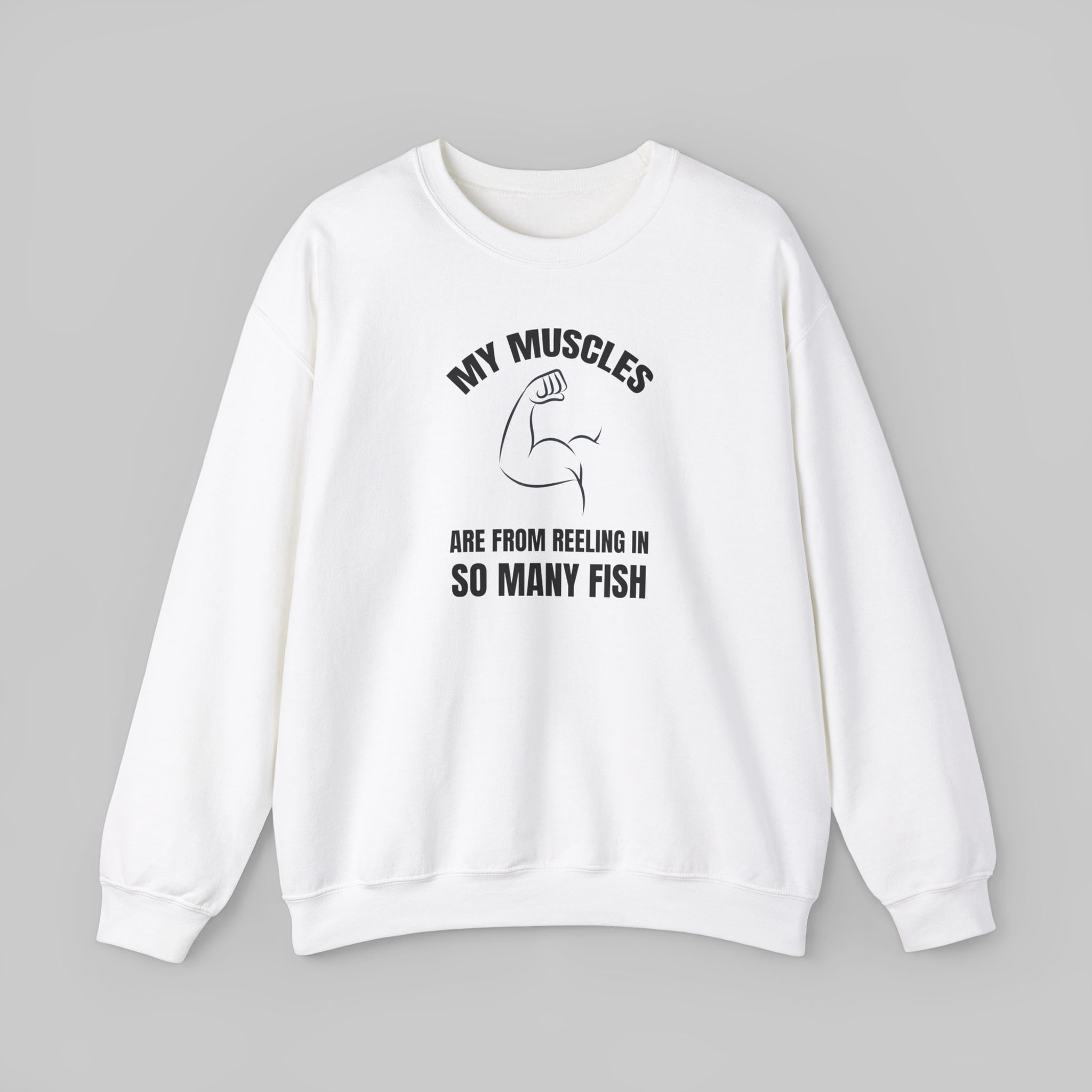 My Muscles Are From Reeling in So Many Fish Sweatshirt