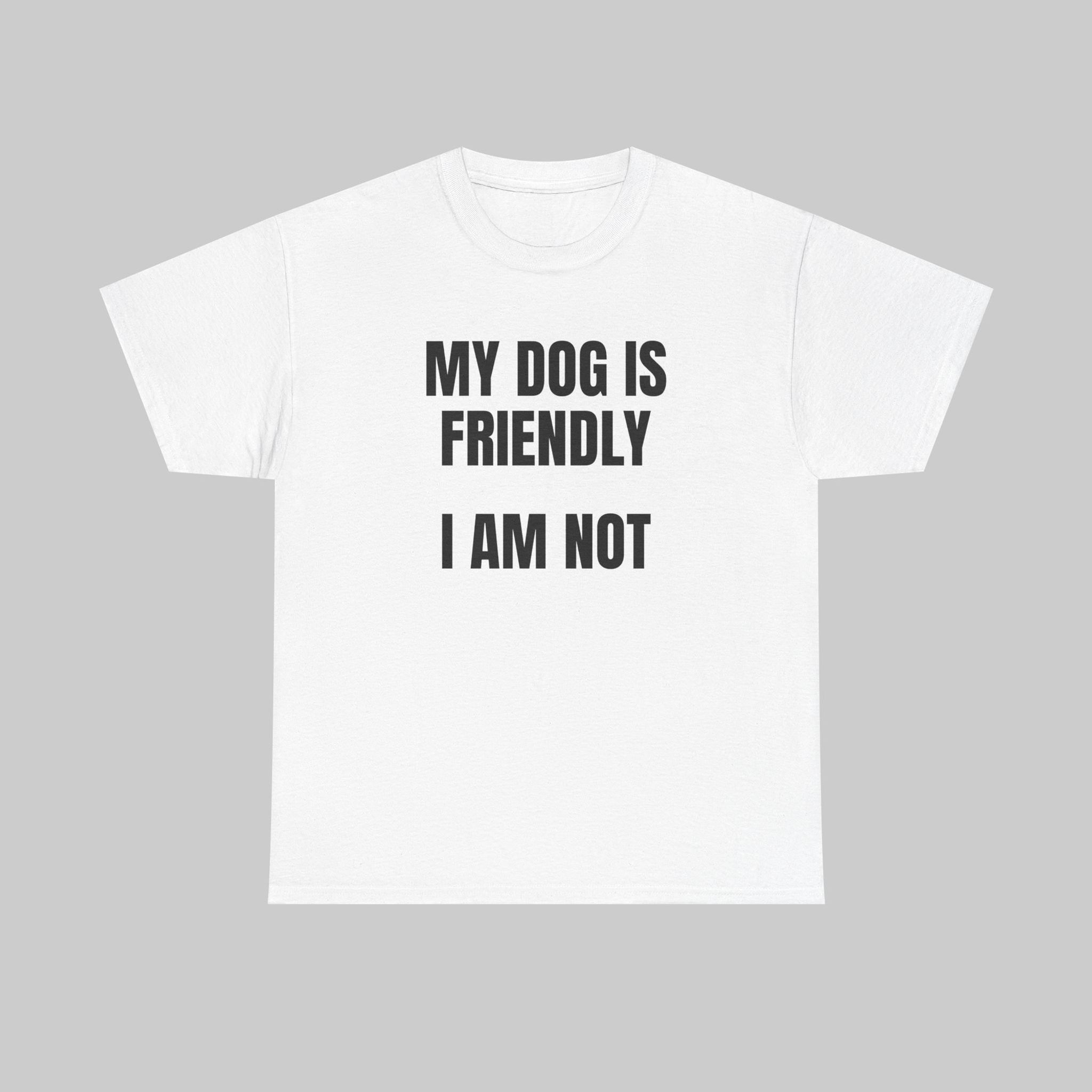 My Dog is Friendly...I am Not T-Shirt