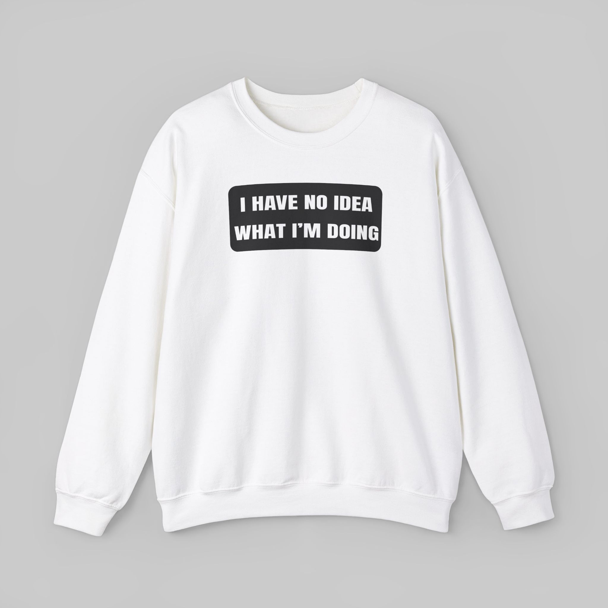 I Have No Idea What I'm Doing Sweatshirt