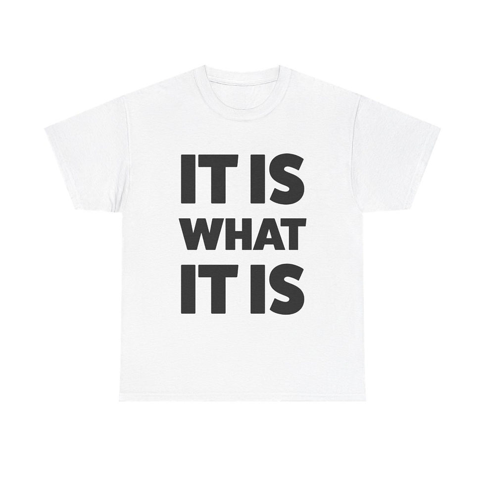 It Is What It Is T-Shirt