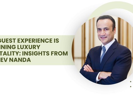 Why Guest Experience Is Redefining Luxury Hospitality: Insights from Sanjeev Nanda