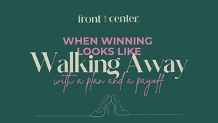 When Winning Looks Like Walking Away - With a Plan and a Payoff