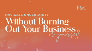 Navigate Uncertainty Without Burning Out Your Business Or Yourself