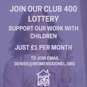 Join our Club 400 Lottery. Support our work with children. Just £1 per month To Join email denise@womensaidnel.org