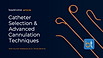 Catheter Options & Advanced Cannulation Techniques in Challenging IR Cases
