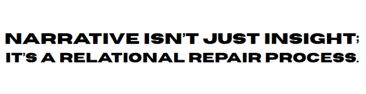 Bold black text reads: "NARRATIVE ISN’T JUST INSIGHT; IT’S A RELATIONAL REPAIR PROCESS" on a white background.
