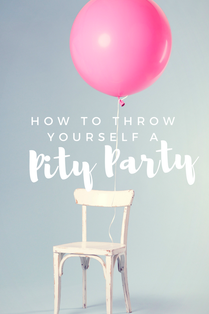 How to Throw Yourself a Pity Party