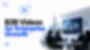 B2B Video Marketing Strategy for Enterprise Growth