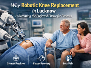 Why Robotic Knee Replacement in Lucknow Is Becoming the Preferred Choice for Patients