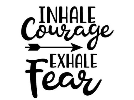 Inhale Courage Exhale Fear
