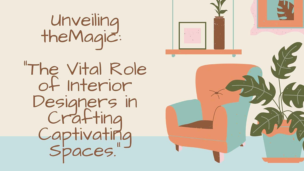 Unveiling the Magic: The Vital Role of Interior Designers in Crafting ...