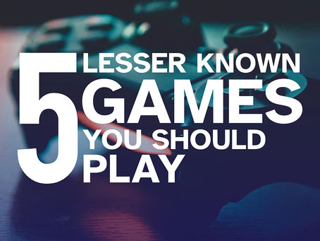 5 Lesser Known Games You Should Play