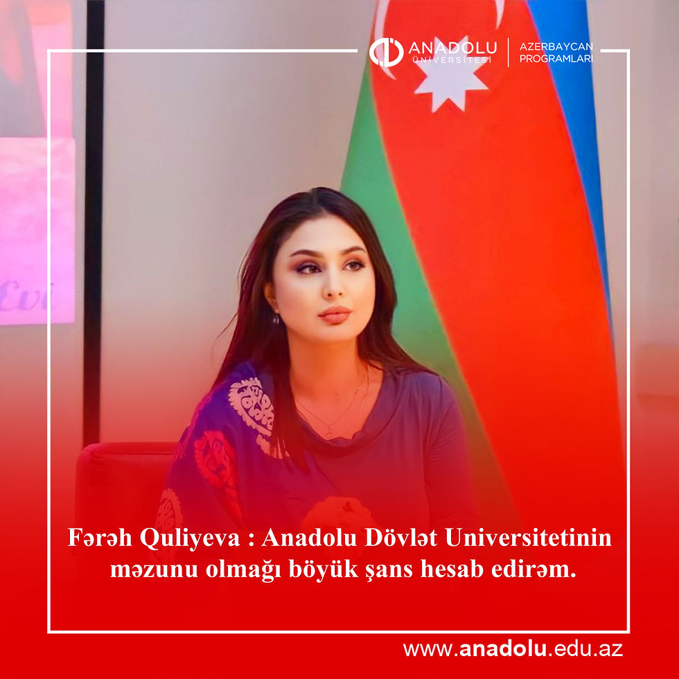 Anadolu Dövlət Universitetinin məzunu olmağımı böyük şans hesab edirəm