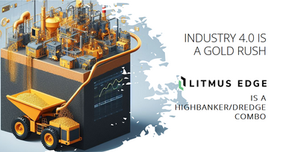 Industry 4.0 is a gold rush and Litmus Edge is a highbanker and dredge combo
