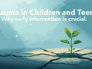 Trauma in Children and Teens: Why early intervention is crucial