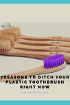 7 reasons to ditch your plastic toothbrush right now.