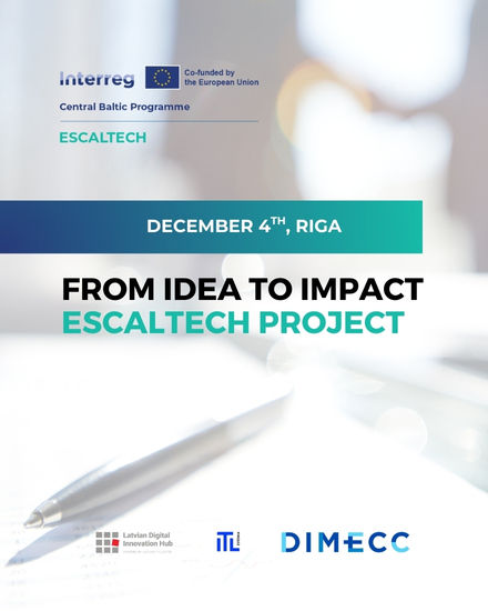 Projekta ESCALTECH noslēguma pasākums FROM IDEA TO IMPACT ESCALTECH PROJECT