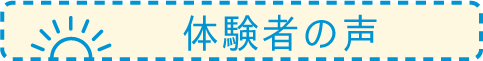 体験者の声