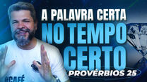 #051 - A Palavra Certa no Tempo Certo (Provérbios 25)