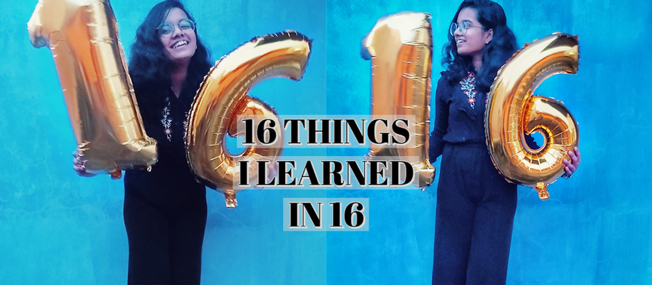 16 THINGS I'VE LEARNED AT 16