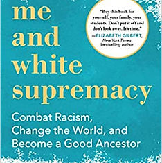 Me and White Supremacy: Combat Racism, Change the World, and Become a Good Ancestor