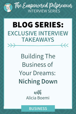 Empowered Petpreneur Series - Building The Business Of Your Dreams: Niching Down - Alicia Boemi