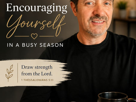 Encouraging Yourself in the Lord During Busy Seasons