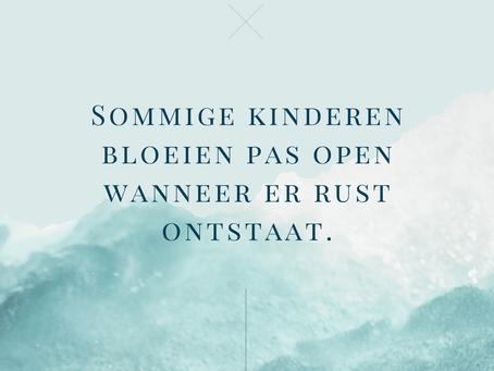 Sommige kinderen bloeien pas open wanneer er rust ontstaat