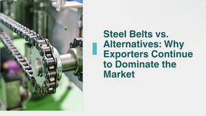 Steel Belts vs. Alternatives: Why Exporters Continue to Dominate the Market