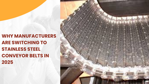 Why Manufacturers are Switching to Stainless Steel Conveyor Belts in 2025