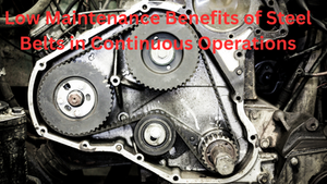 Low Maintenance Benefits of Steel Belts in Continuous Operations