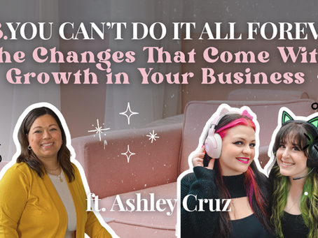 158. You Can’t Do It All Forever: The Changes That Come With Growth in Your Business ft. Ashley Cruz