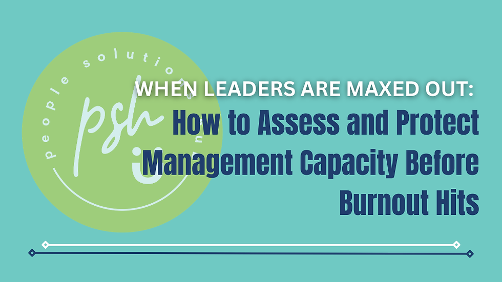 When Leaders Are Maxed Out: How to Assess and Protect Management Capacity Before Burnout Hits