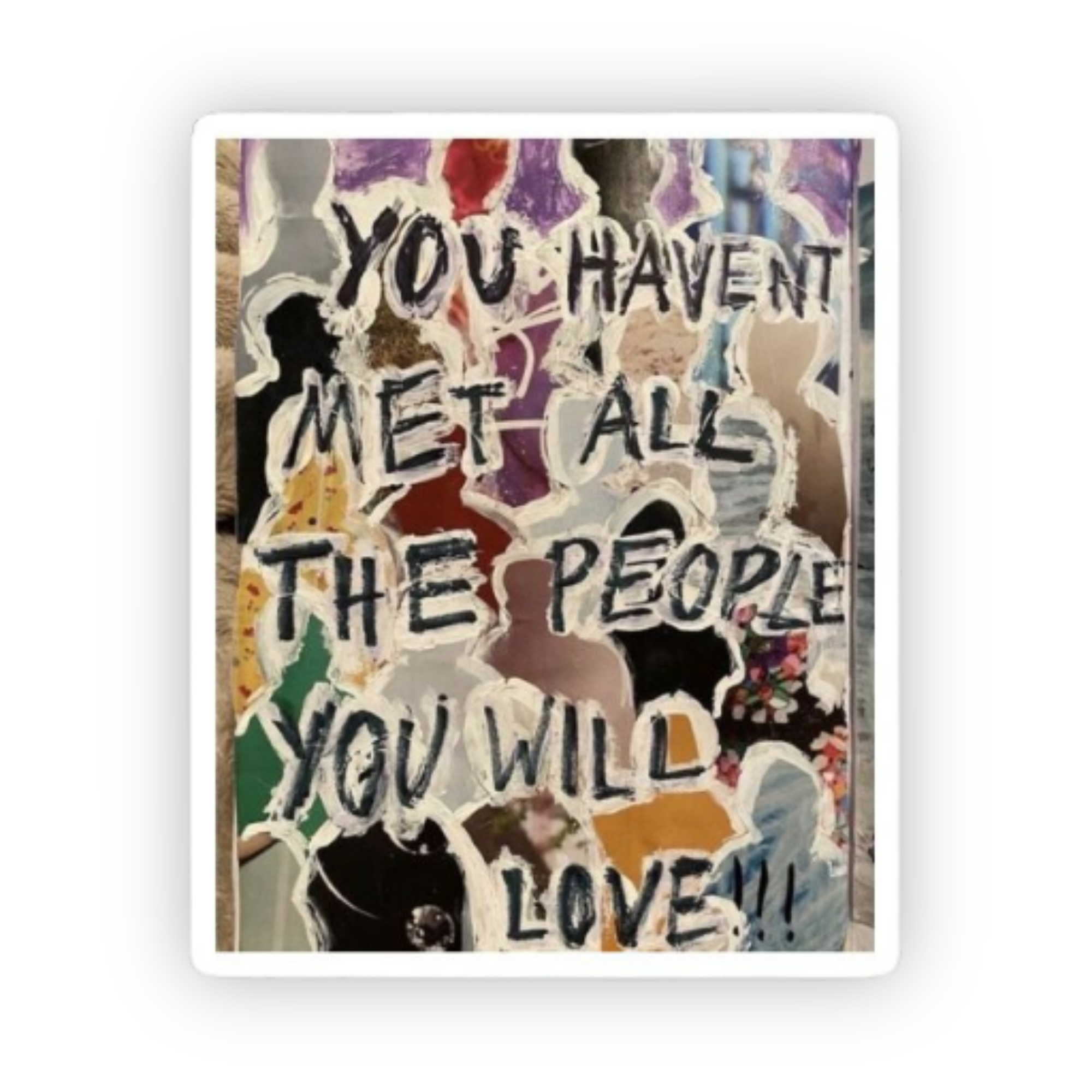 You Haven't Met All The People You Will Love inspirational quote sticker with artistic collage background