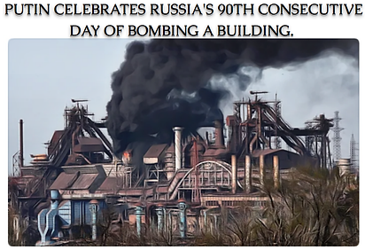 PUTIN CELEBRATES RUSSIA'S 90TH CONSECUTIVE DAY OF BOMBING A BUILDING..png
