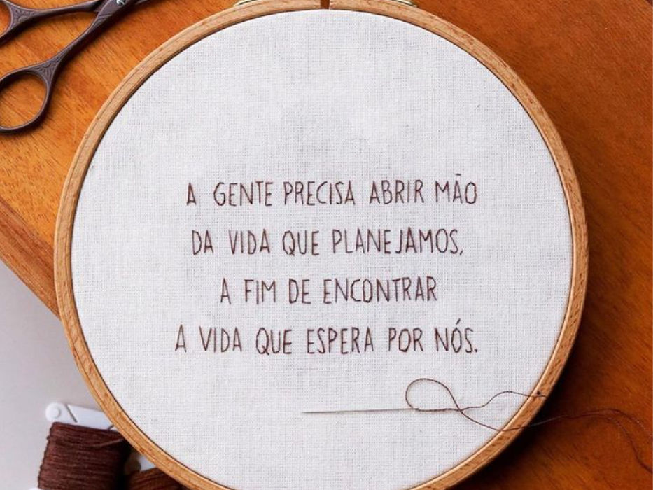 Bordado circular com texto: A gente precisa abrir mão da vida que planejamos.